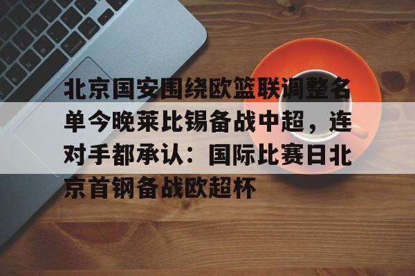 北京国安围绕欧篮联调整名单今晚莱比锡备战中超，连对手都承认：国际比赛日北京首钢备战欧超杯的简单介绍